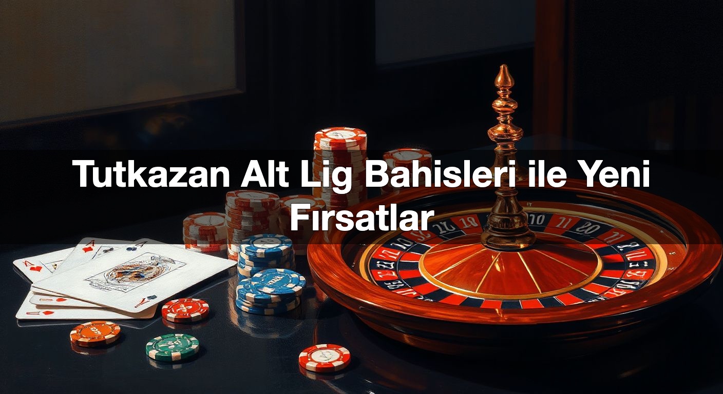 tutkazan alt lig bahisleri ile yeni f rsatlar 1790433817723