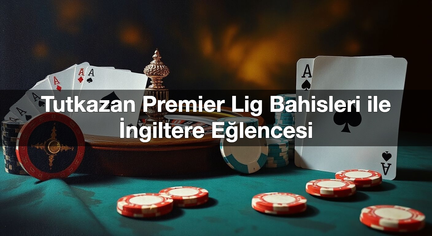 tutkazan premier lig bahisleri ile i ngiltere e lencesi 1790433284531